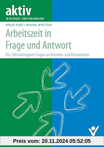 Arbeitszeit in Frage und Antwort: Die 100 wichtigsten Fragen an Betriebs- und Personalräte (aktiv in der Interessenvertr