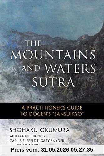 Shohaku Okumura The Mountains And Waters Sutra, A Practitioner's Guide To Dogen's Sansuikyo