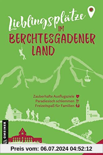 Lieblingsplätze im Berchtesgadener Land: Orte für Herz, Leib und Seele (Lieblingsplätze im GMEINER-Verlag)