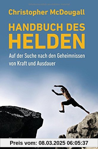 Handbuch des Helden: Auf der Suche nach den Geheimnissen von Kraft und Ausdauer