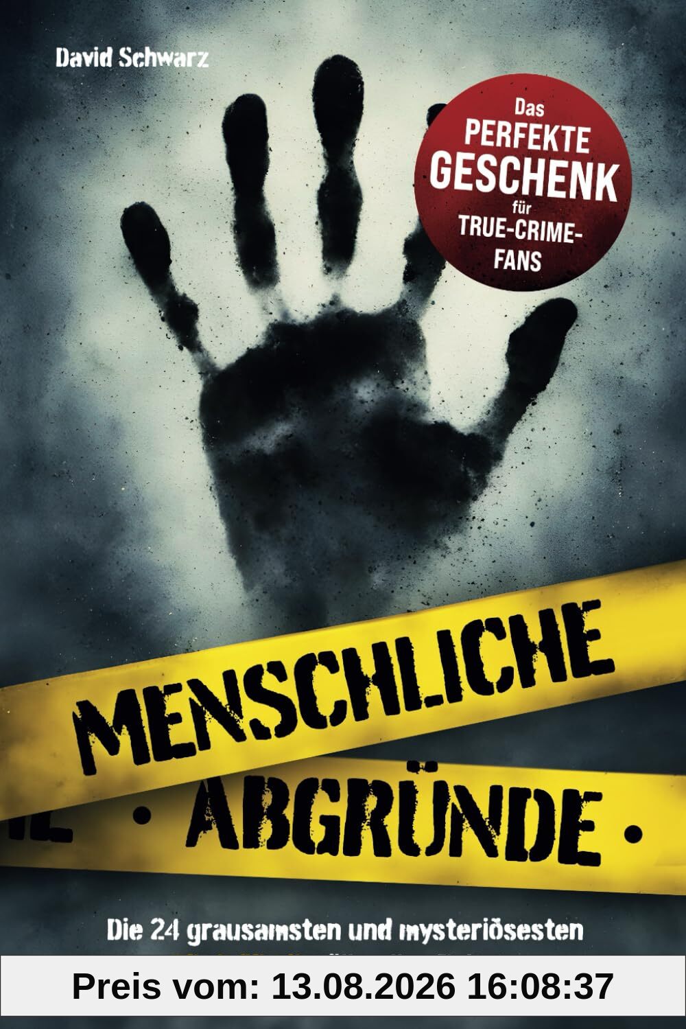 Menschliche Abgründe: Die 24 grausamsten und mysteriösesten True Crime Fälle aller Zeiten