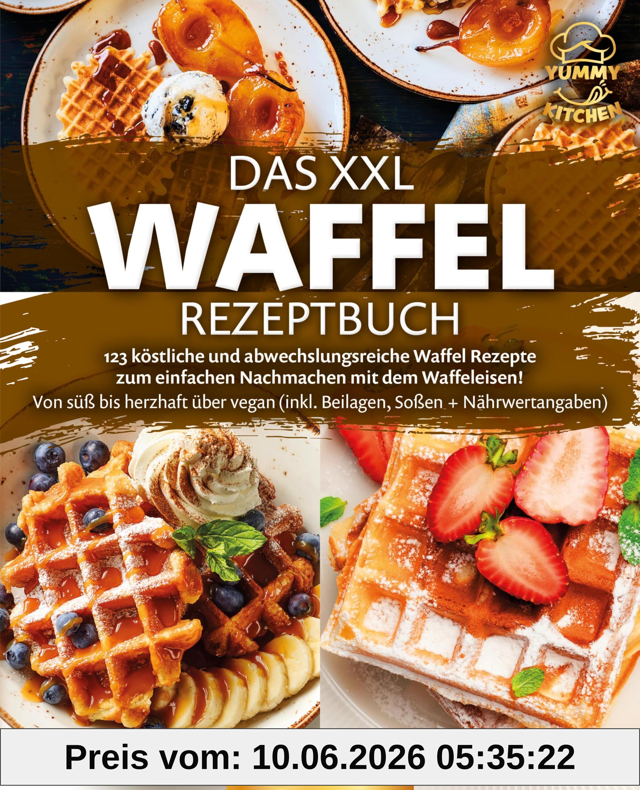 Das XXL Waffel Rezeptbuch: 123 köstliche und abwechslungsreiche Waffel Rezepte zum einfachen Nachmachen mit dem Waffeleisen! Von süß bis herzhaft über vegan (inkl. Beilagen, Soßen und Nährwertangaben)