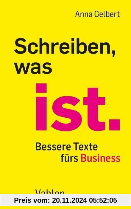 Schreiben, was ist.: Bessere Texte fürs Business