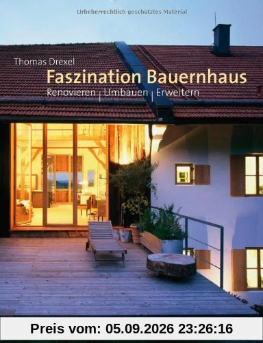 Faszination Bauernhaus: Renovieren - Umbauen - Erweitern