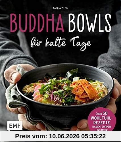 Buddha Bowls für kalte Tage: 50 gesunde Wohlfühl-Rezepte – Ramen, Suppen & Co