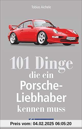 101 Dinge, die ein Porsche-Liebhaber kennen muss. Wichtige, interessante und amüsante Fakten rund um den Porsche. Ein Ha