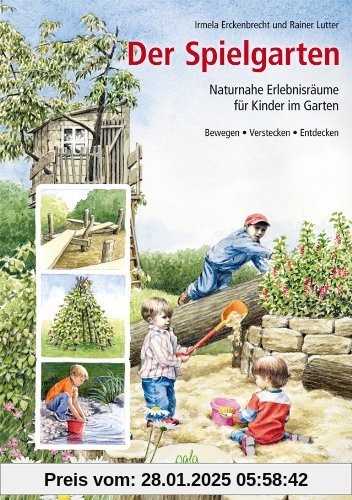 Der Spielgarten: Naturnahe Erlebnisräume für Kinder im Garten - Bewegen, Verstecken, Entdecken