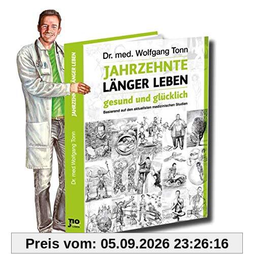 Jahrzehnte länger leben - gesund und glücklich: Basierend auf den aktuellsten medizinischen Studien