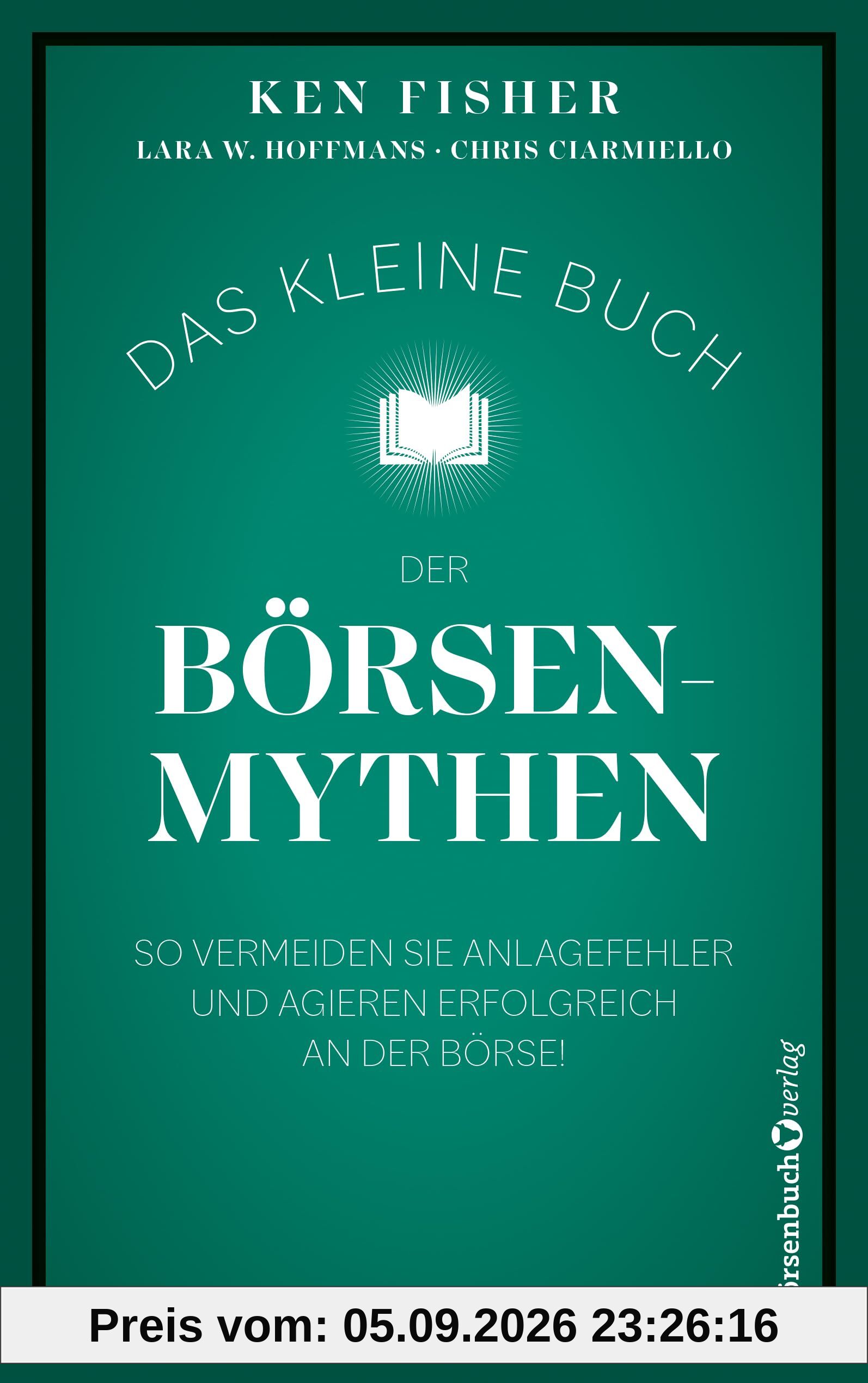 Das kleine Buch der Börsenmythen: So vermeiden Sie Anlagefehler und agieren erfolgreich an der Börse!