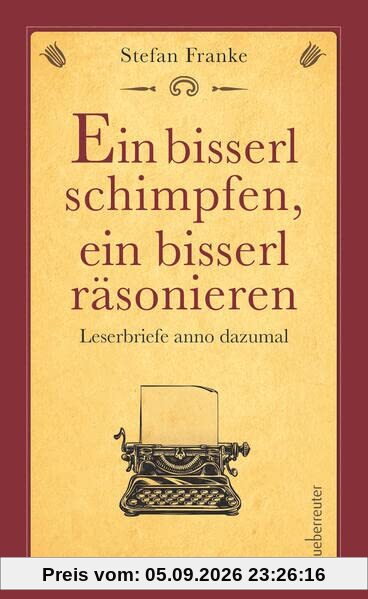 Ein bisserl schimpfen ein bisserl räsonieren: Leserbriefe anno dazumal