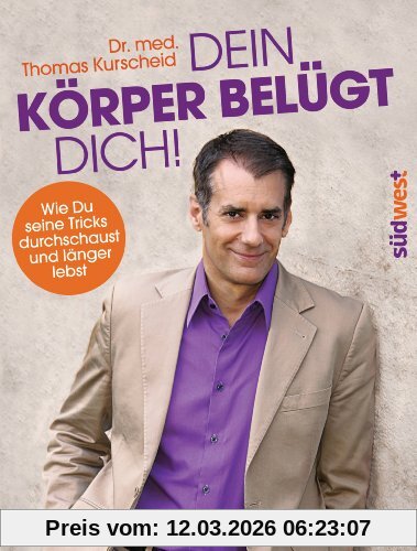 Kurscheid, Dr. med. Thomas Dein Körper Belügt Dich!, Wie Du Seine Tricks Durchschaust Und Länger Lebst