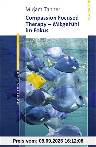 Compassion Focused Therapy - Mitgefühl im Fokus (Wege der Psychotherapie)