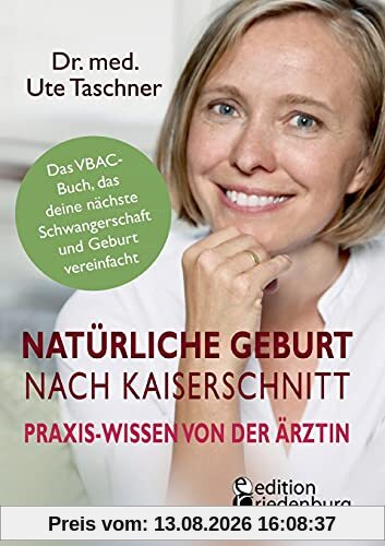 Natürliche Geburt nach Kaiserschnitt: Praxis-Wissen von der Ärztin - Das VBAC-Buch, das deine nächste Schwangerschaft und Geburt vereinfacht