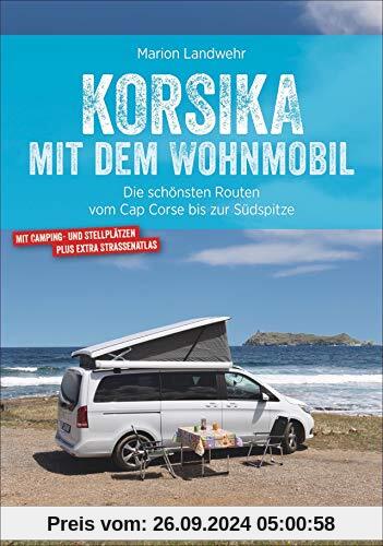 Korsika mit dem Wohnmobil. Die schönsten Routen vom Cap Corse bis zur Südspitze. Inkl. Übersichtskarten, detaillierten S