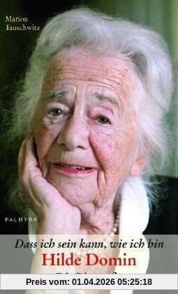 Dass ich sein kann, wie ich bin: Hilde Domin  Die Biografie