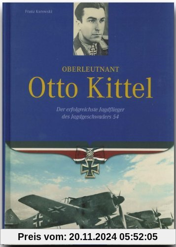 Oberleutnant Otto Kittel. Der erfolgreichste Jagdflieger des Jagdgeschwaders 54