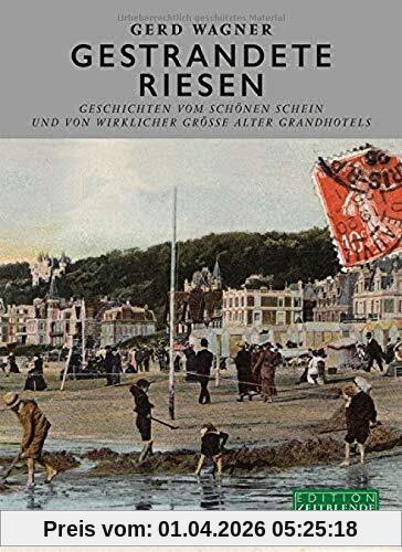 Gestrandete Riesen: Geschichten vom schönen Schein und von wirklicher Grösse alter Grandhotels