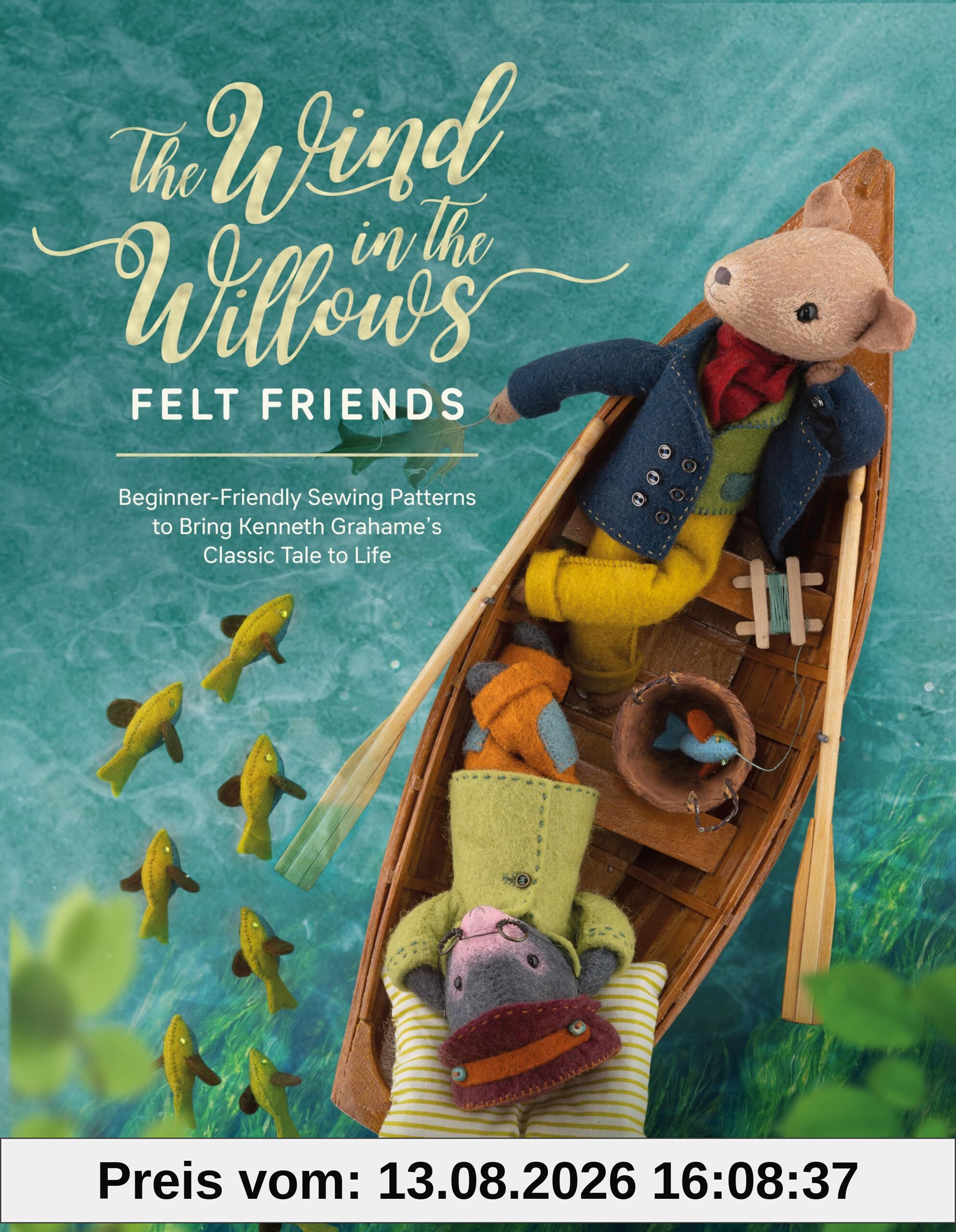 The Wind In The Willows Felt Friends: Beginner-friendly sewing patterns to bring Kenneth Grahame's classic to life