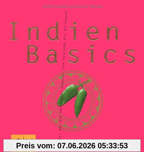 Indien Basics: Alles, was ein Küchenguru braucht - von Ayurveda bis Bollywood (GU Basic cooking)