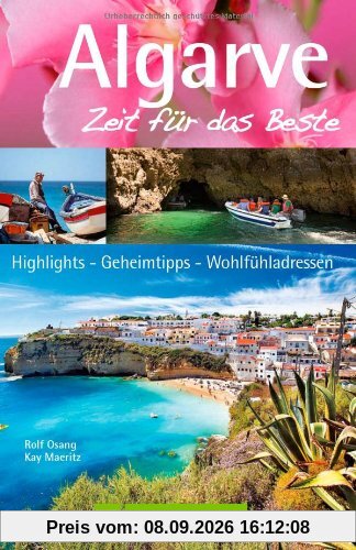 Reiseführer Algarve - Zeit für das Beste: Highlights, Geheimtipps und Wohlfühladressen in der südlichsten Region Portugals. Mit Faro, Alentejo, ... Highlights, Geheimtipps, Wohlfühladressen