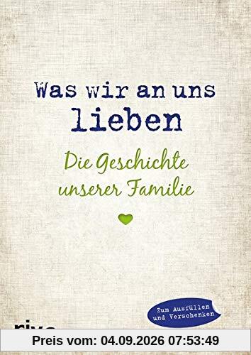 Was wir an uns lieben: Die Geschichte unserer Familie. Zum gemeinsamen Ausfüllen