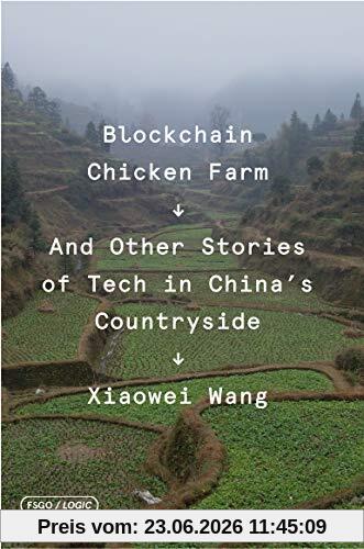Xiaowei Wang Blockchain Chicken Farm, And Other Stories Of Tech In China's Countryside (Fsg Originals X Logic)