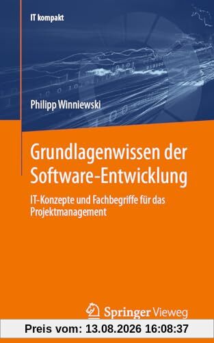 Grundlagenwissen der Software-Entwicklung: IT-Konzepte und Fachbegriffe für das Projektmanagement (IT kompakt)