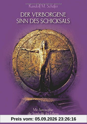 Der verborgene Sinn des Schicksals: Mit Astrosophie die Symbolik des Lebens verstehen lernen
