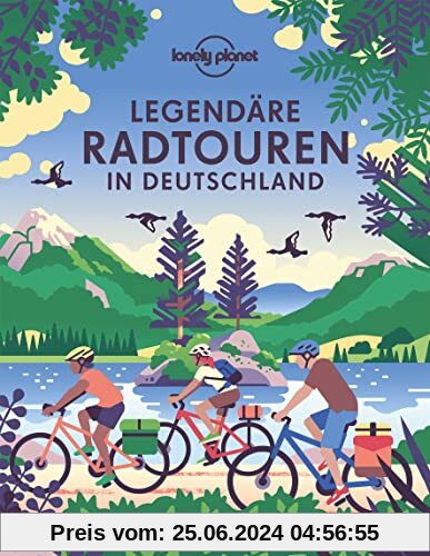 Lonely Planet Legendäre Radtouren in Deutschland: 40 fantastische Routen zwischen Alpen und Meer (Lonely Planet Reisebil