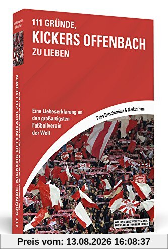 111 Gründe, Kickers Offenbach zu lieben: Eine Liebeserklärung an den großartigsten Fußballverein der Welt