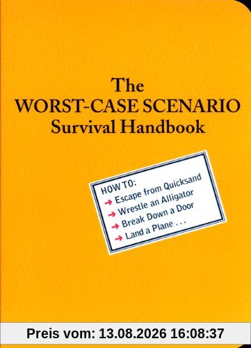 The Worst-Case Scenario Survival Handbook: How to Escape from Quicksand, Wrestle an Alligator, Break Down a Door, Land a Plane...