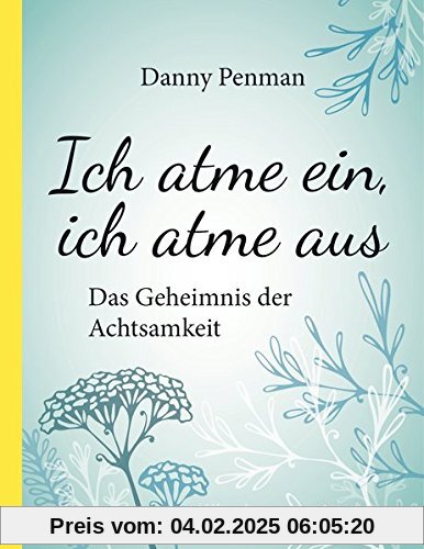 Ich atme ein, ich atme aus: Das Geheimnis der Achtsamkeit