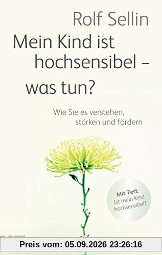 Mein Kind ist hochsensibel - was tun?: Wie Sie es verstehen, stärken und fördern