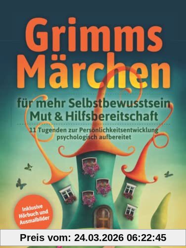 Grimms Märchen für mehr Selbstbewusstsein, Mut & Hilfsbereitschaft: 11 Tugenden zur Persönlichkeitsentwicklung psychologisch aufbereitet