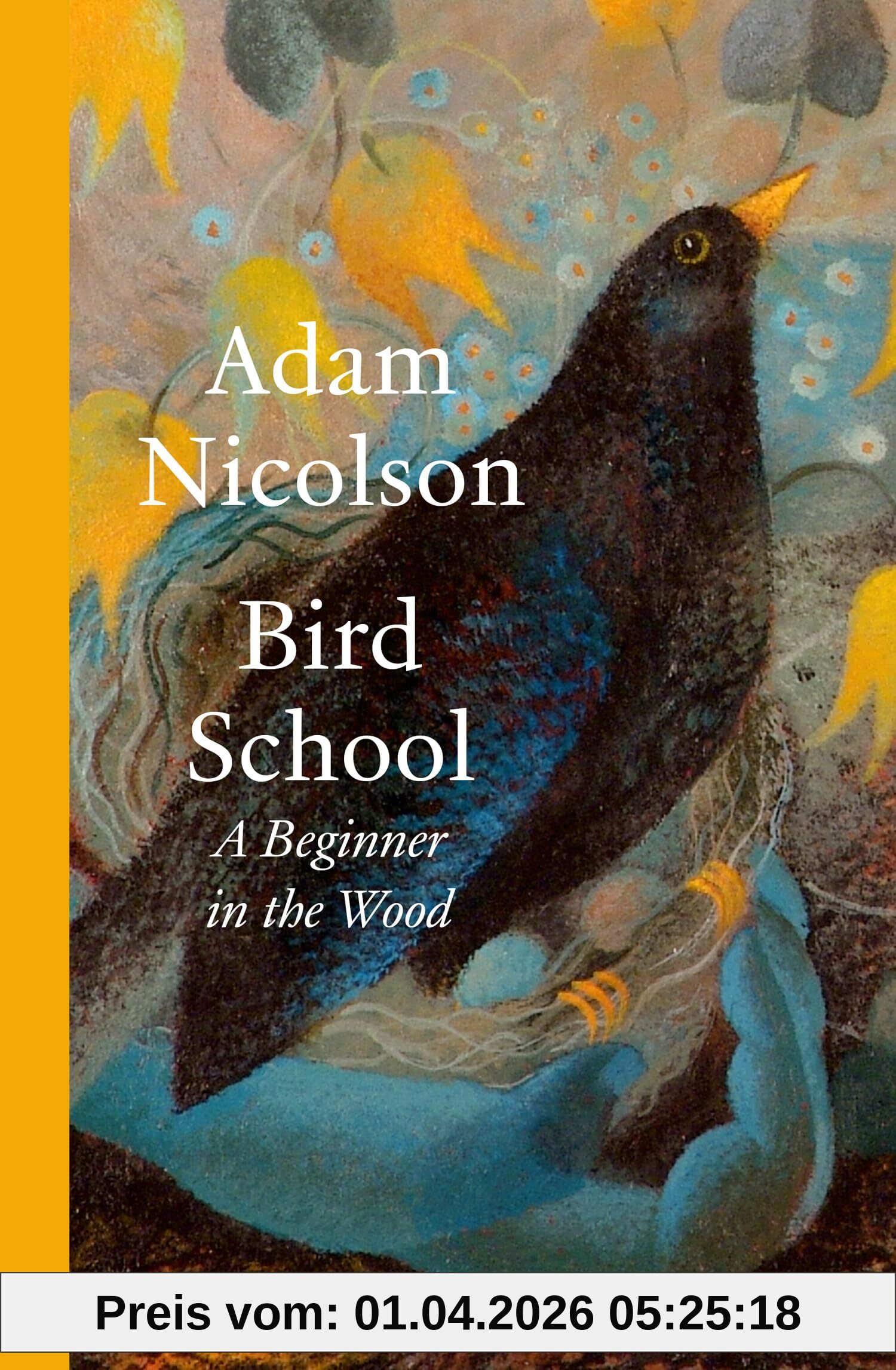 Adam Nicolson Bird School, A Beginner In The Wood – A Profound And Philosophical Exploration Of The Birds All Around Us By Bestselling And Prize-winning Author