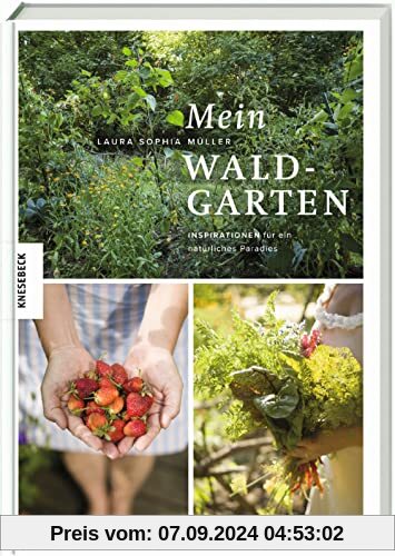 Mein Waldgarten: Inspirationen für ein natürliches Paradies