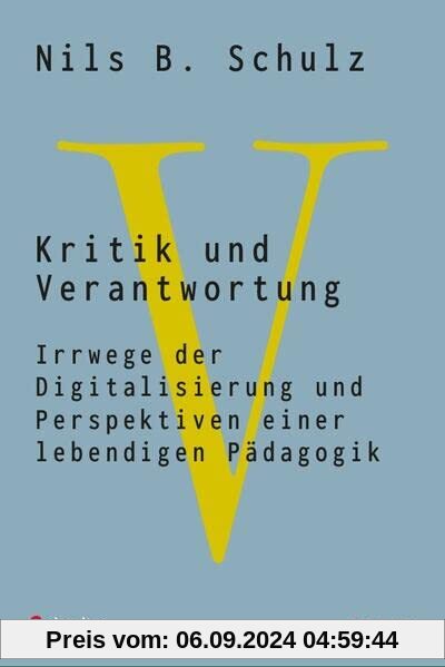 Kritik und Verantwortung: Irrwege der Digitalisierung und Perspektiven einer lebendigen Pädagogik