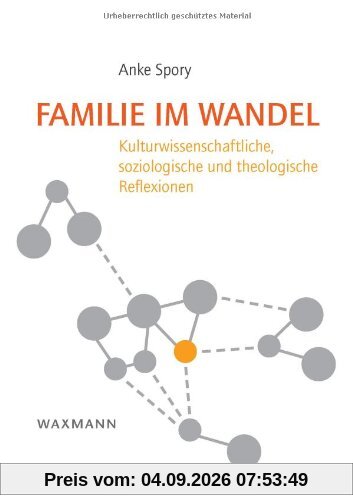 Familie im Wandel: Kulturwissenschaftliche, soziologische und theologische Reflexionen