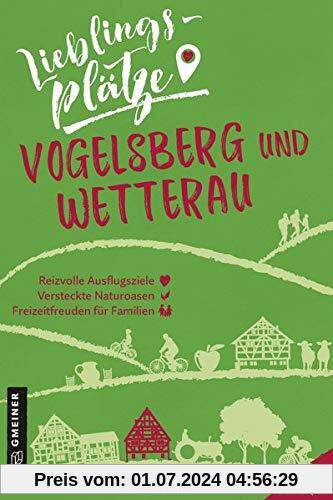 Lieblingsplätze Vogelsberg und Wetterau (Lieblingsplätze im GMEINER-Verlag)