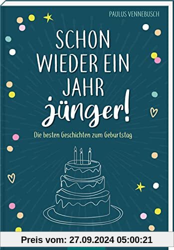 Schon wieder ein Jahr jünger!: Die besten Geschichten zum Geburtstag | Geburtstagsgeschichten mit Humor und Lebensweishe