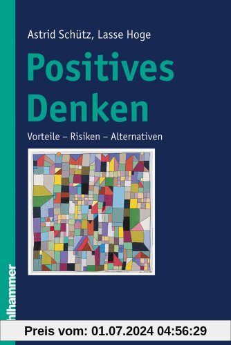 Positives Denken: Vorteile - Risiken - Alternativen
