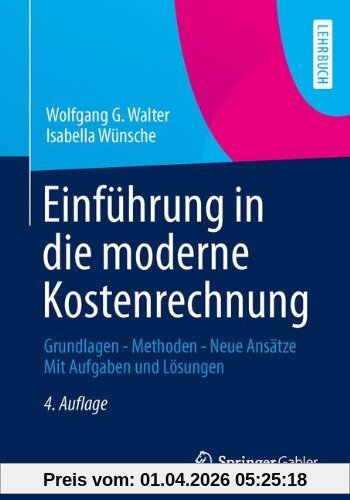 Einführung in die moderne Kostenrechnung: Grundlagen - Methoden - Neue Ansätze Mit Aufgaben und Lösungen