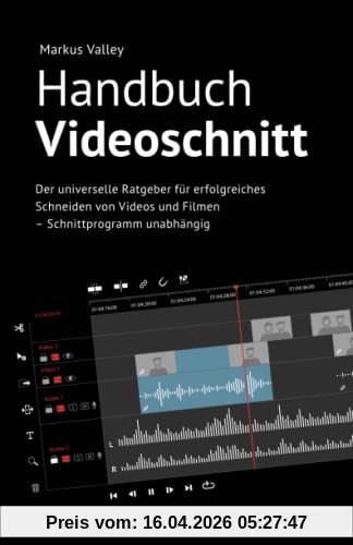 Handbuch Videoschnitt: Der universelle Ratgeber für erfolgreiches Schneiden von Videos und Filmen – Schnittprogramm unabhängig