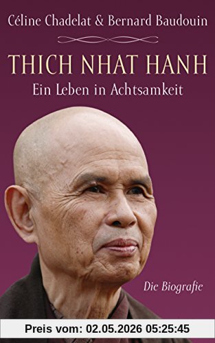 Thich Nhat Hanh - Ein Leben in Achtsamkeit: Die Biografie