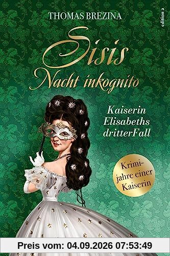 Sisis Nacht inkognito: Kaiserin Elisabeths dritter Fall (Kaiserin Elisabeth ermittelt: Krimijahre einer Kaiserin)