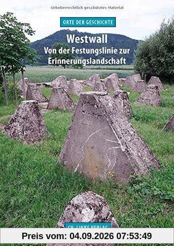 Westwall: Von der Festungslinie zur Erinnerungslandschaft (Orte der Geschichte)