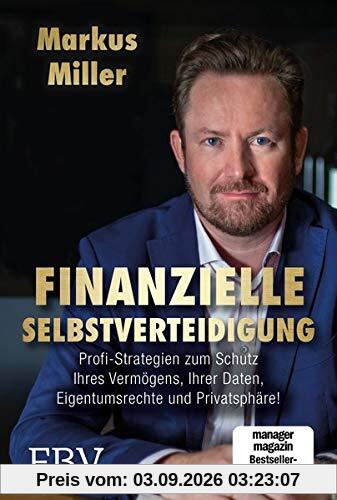 Finanzielle Selbstverteidigung: Profi-Strategien zum Schutz Ihres Vermögens, Ihrer Daten, Eigentumsrechte undPrivatsphäre!