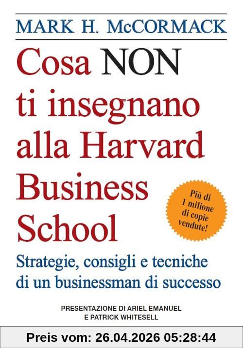 Cosa non ti insegnano alla Harvard Business School. Strategie, consigli e tecniche di un businessman di successo