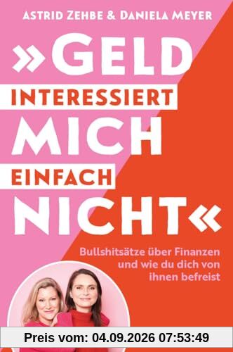 „Geld interessiert mich einfach nicht: Bullshitsätze über Finanzen und wie du dich von ihnen befreist – mit einem Vorwort von Birgit Schrowange