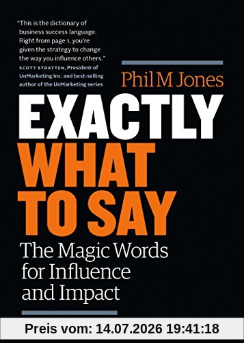 Jones, Phil M. Exactly What To Say, The Magic Words For Influence And Impact
